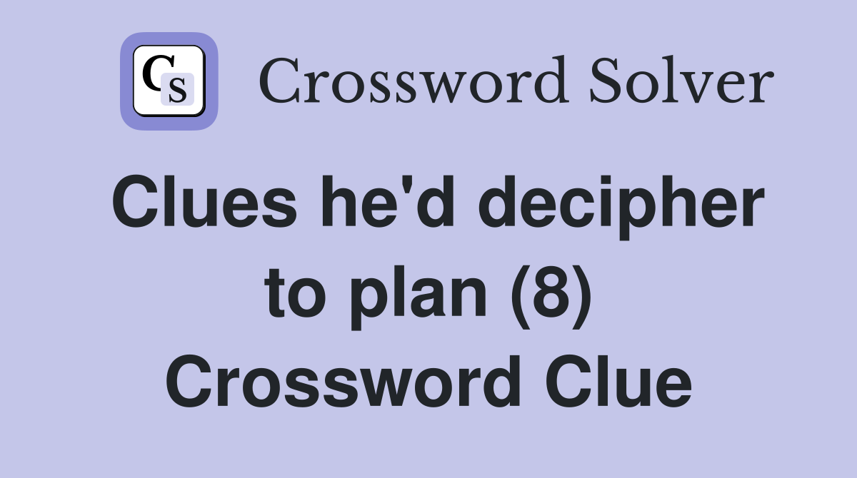 Clues he'd decipher to plan (8) Crossword Clue