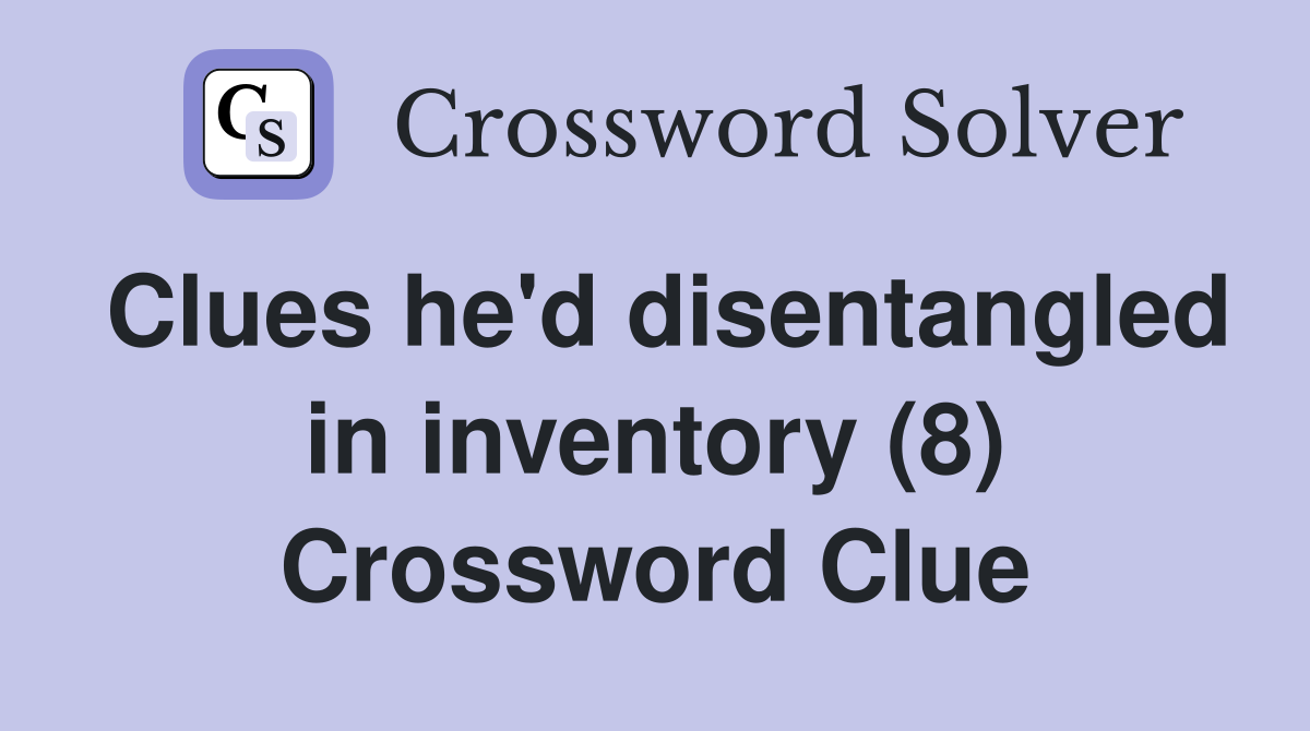 Clues he'd disentangled in inventory (8) Crossword Clue