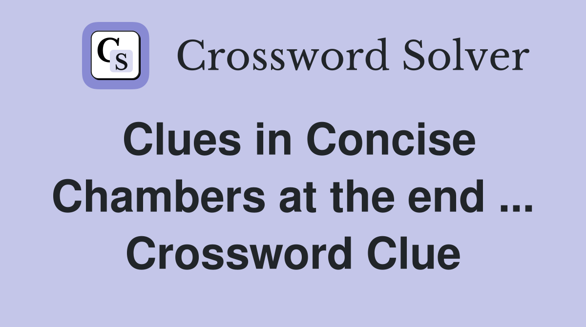 Clues in Concise Chambers at the end ... Crossword Clue