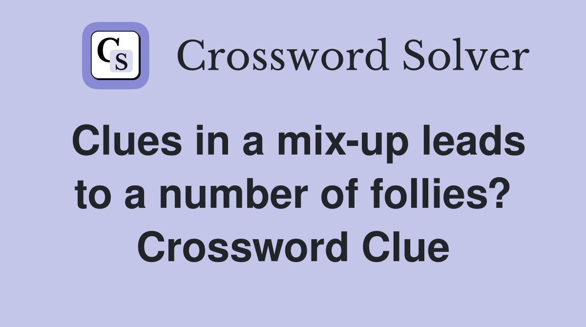 Clues in a mix-up leads to a number of follies? Crossword Clue