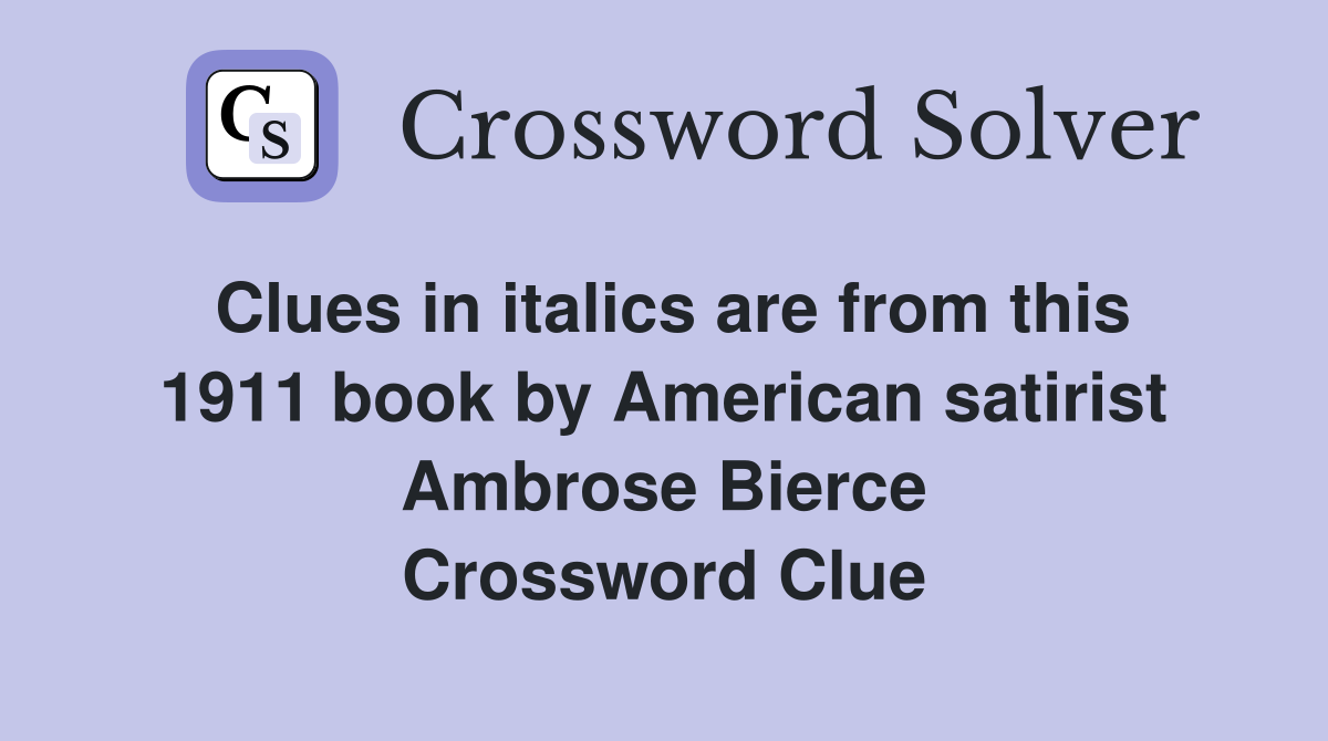 Clues in italics are from this 1911 book by American satirist Ambrose Bierce Crossword Clue