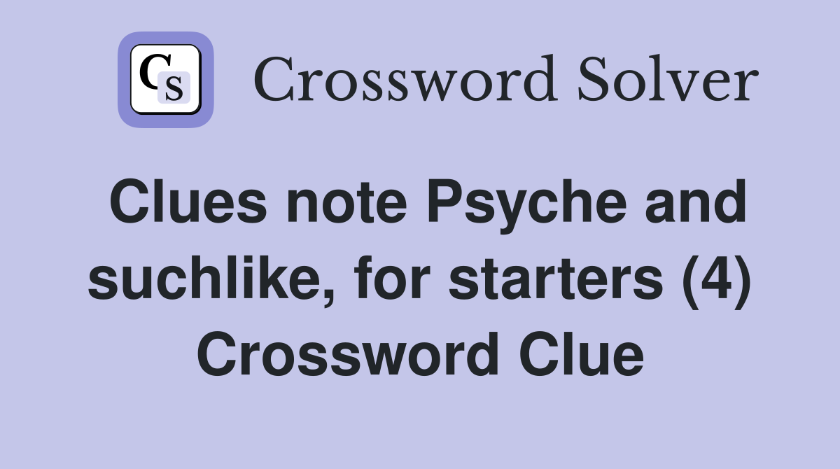 Clues note Psyche and suchlike, for starters (4) Crossword Clue