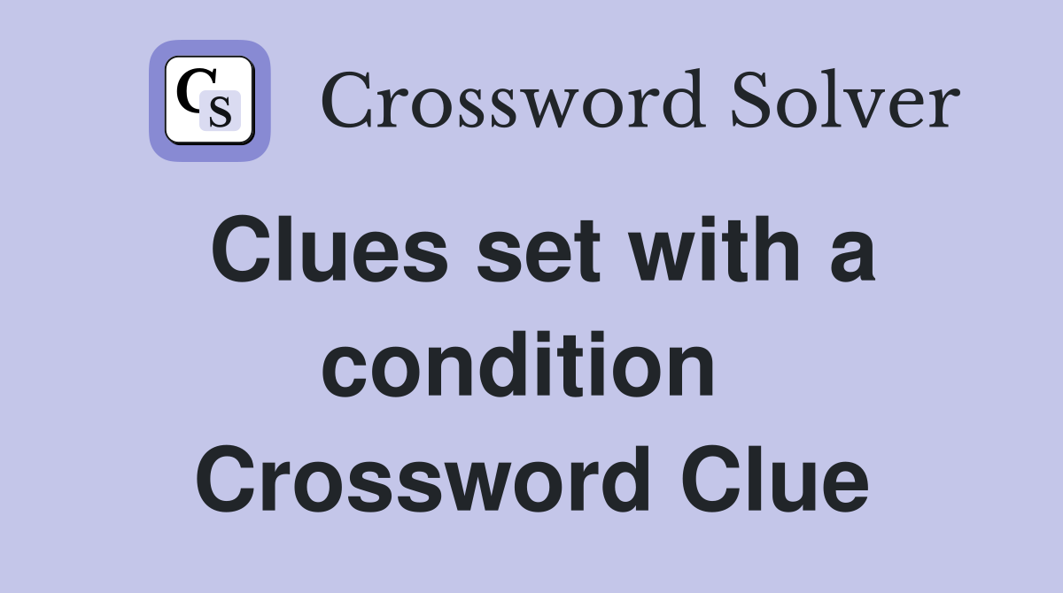 Clues set with a condition  Crossword Clue