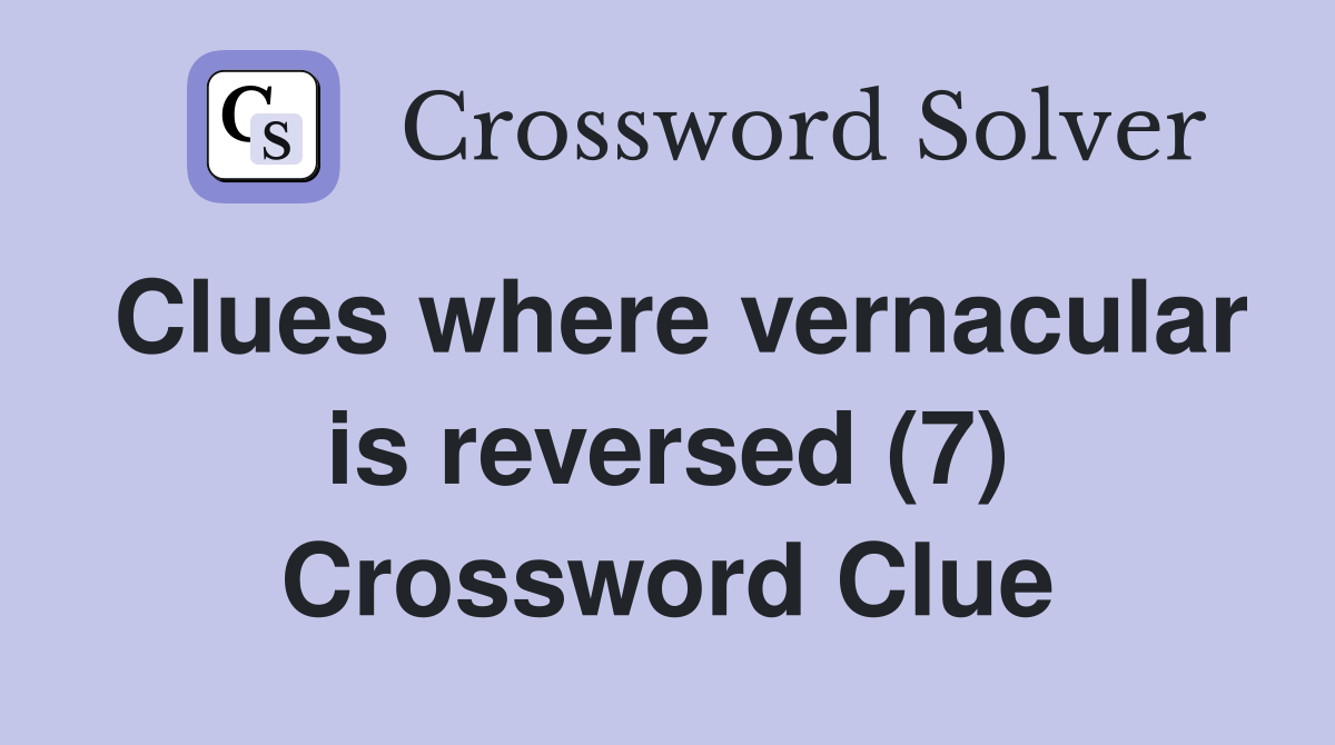 Clues where vernacular is reversed (7) Crossword Clue