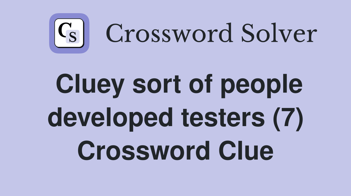 Cluey sort of people developed testers (7) Crossword Clue