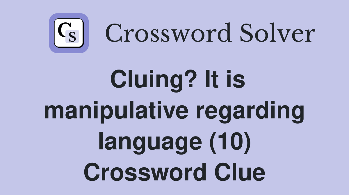 Cluing? It is manipulative regarding language (10) Crossword Clue