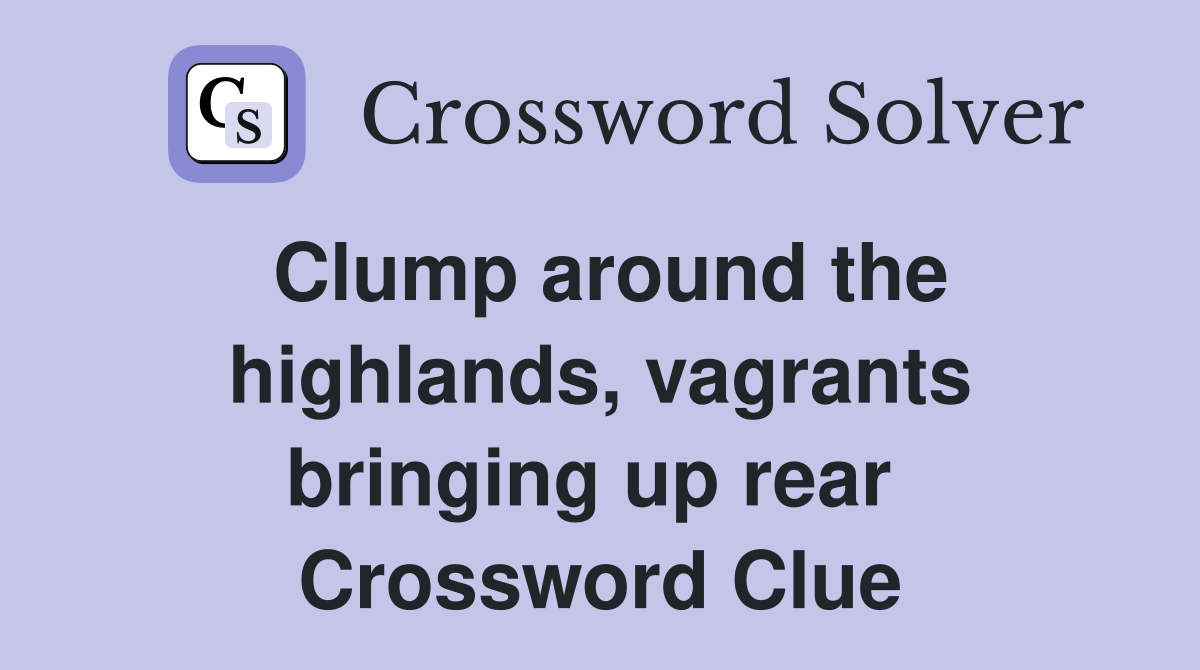 Clump around the highlands, vagrants bringing up rear  Crossword Clue