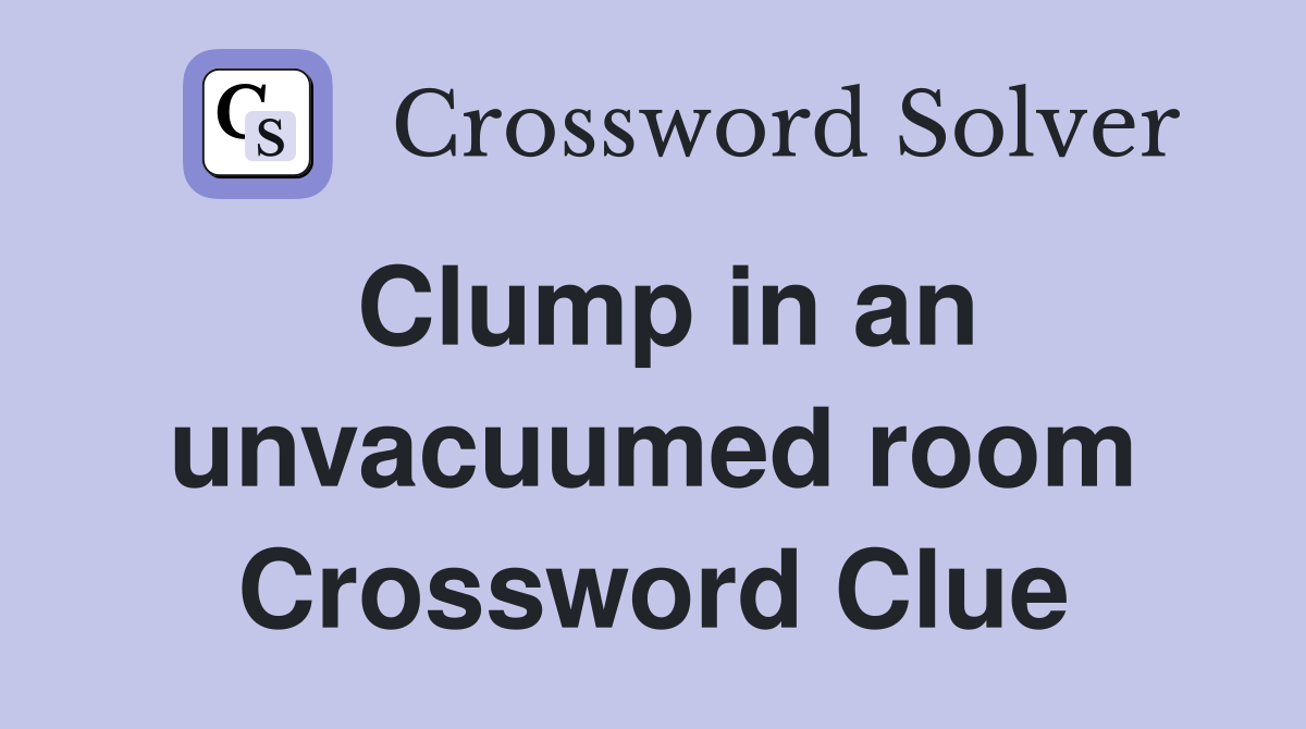 Clump in an unvacuumed room Crossword Clue