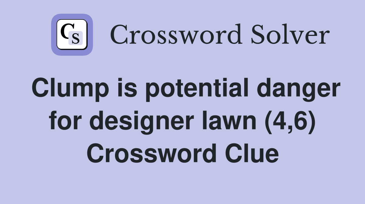 Clump is potential danger for designer lawn (4,6) Crossword Clue
