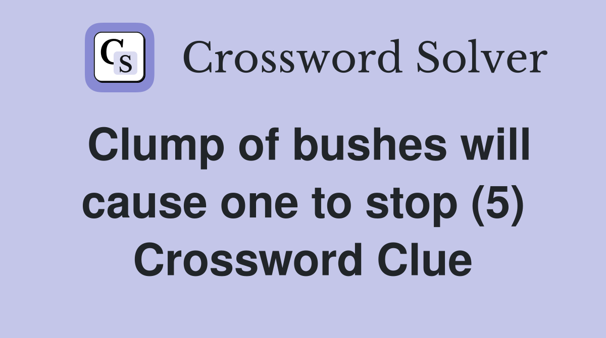 Clump of bushes will cause one to stop (5) Crossword Clue