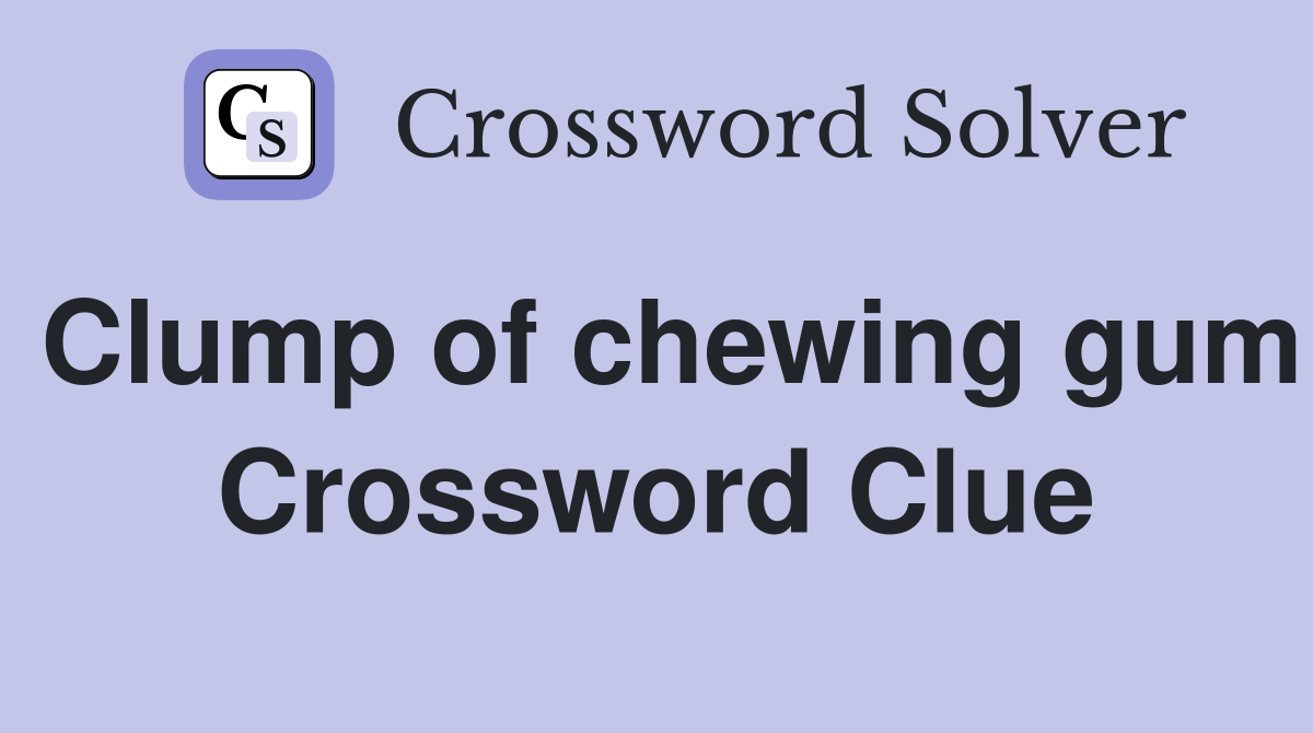 Clump of chewing gum Crossword Clue