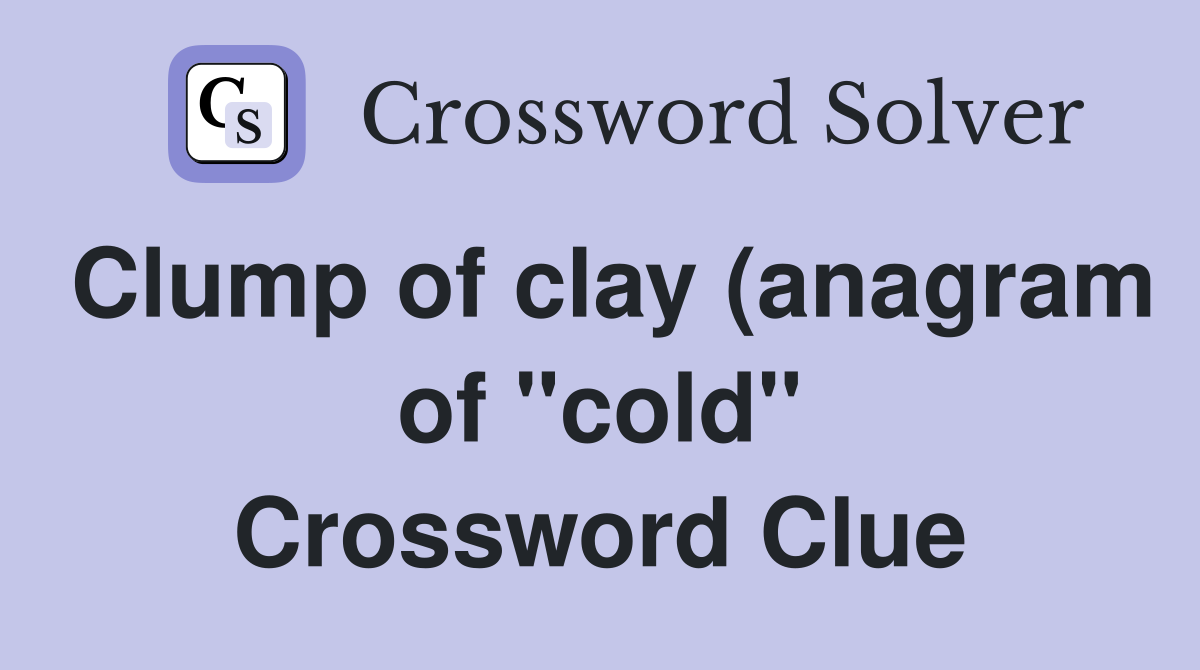 Clump of clay (anagram of quot cold quot ) Crossword Clue Answers Crossword Clump of clay (anagram of quot cold quot ) Crossword Clue Answers Crossword