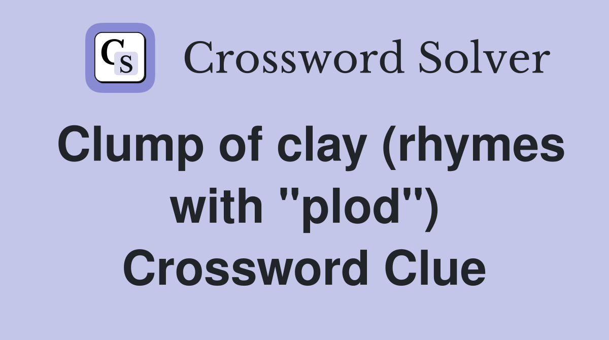 Clump of clay (rhymes with "plod") Crossword Clue