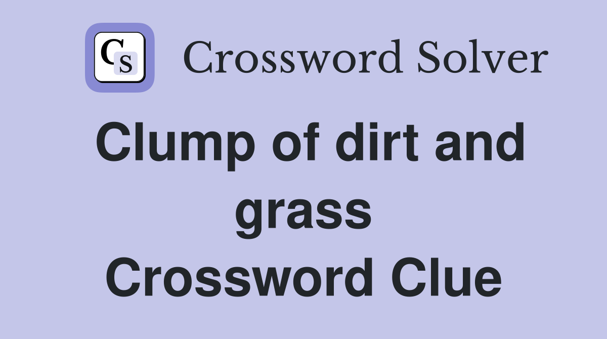 Clump of dirt and grass Crossword Clue