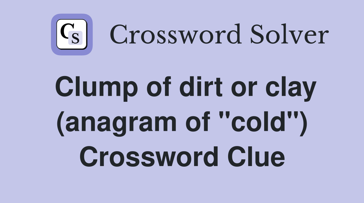 Clump of dirt or clay (anagram of "cold") Crossword Clue