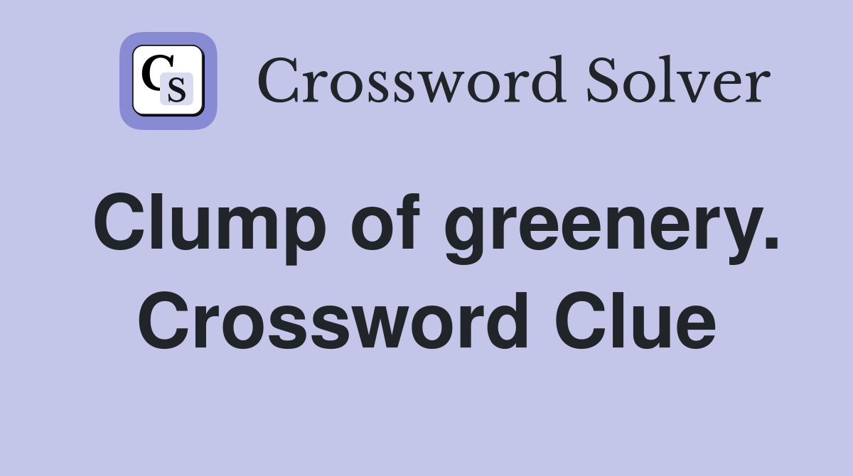 Clump of greenery. Crossword Clue