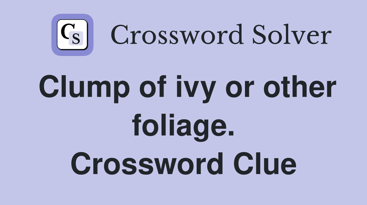 Clump of ivy or other foliage. Crossword Clue