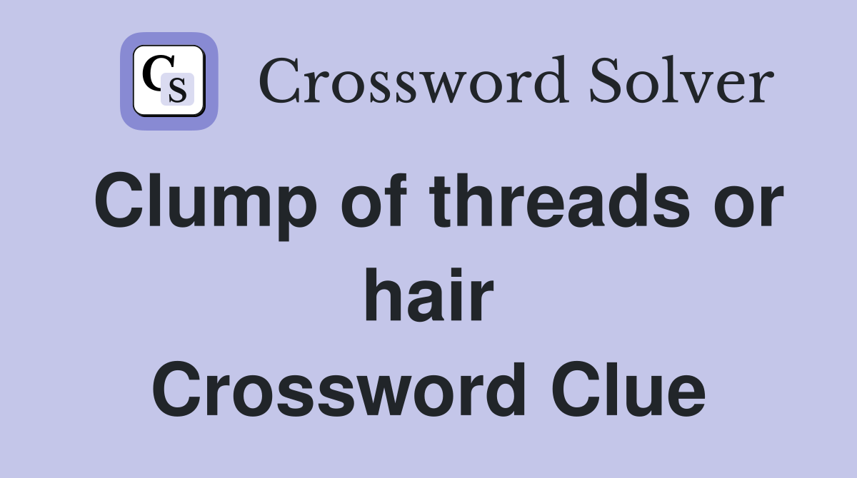 Clump of threads or hair Crossword Clue