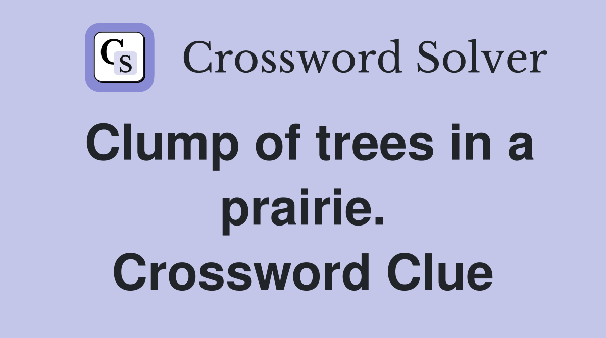 Clump of trees in a prairie. Crossword Clue