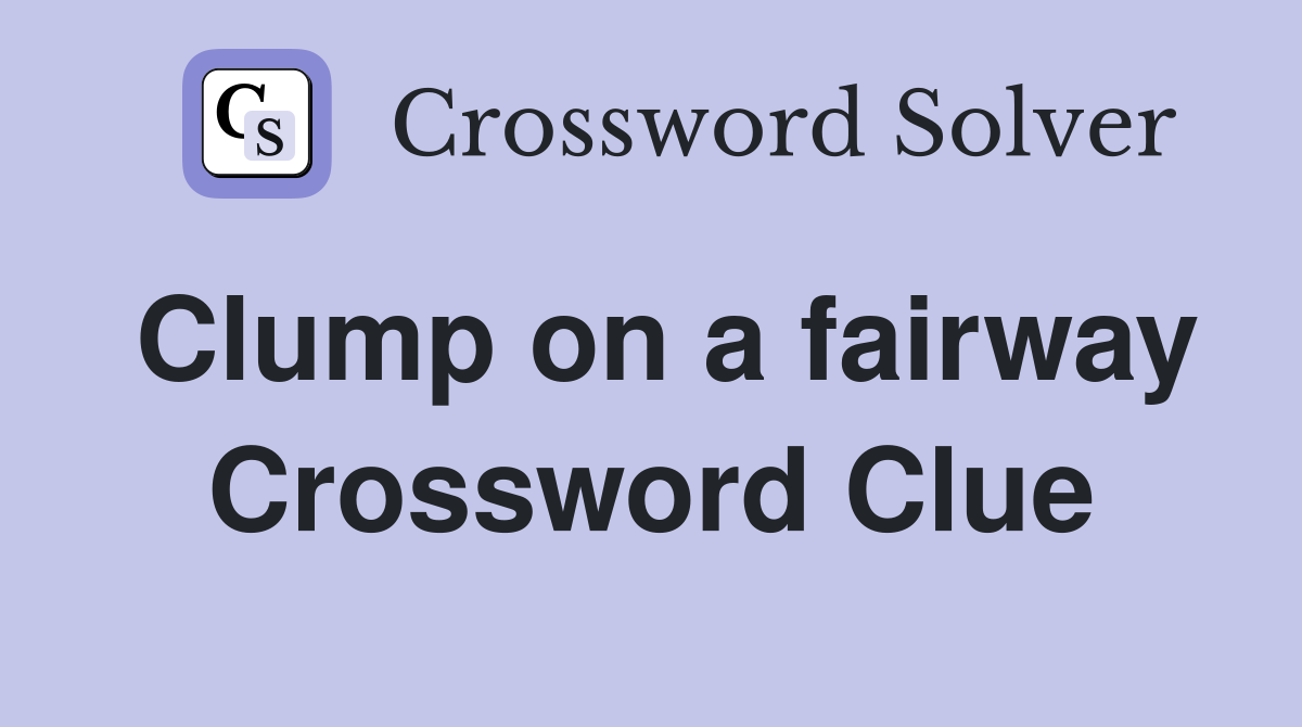 Clump on a fairway Crossword Clue