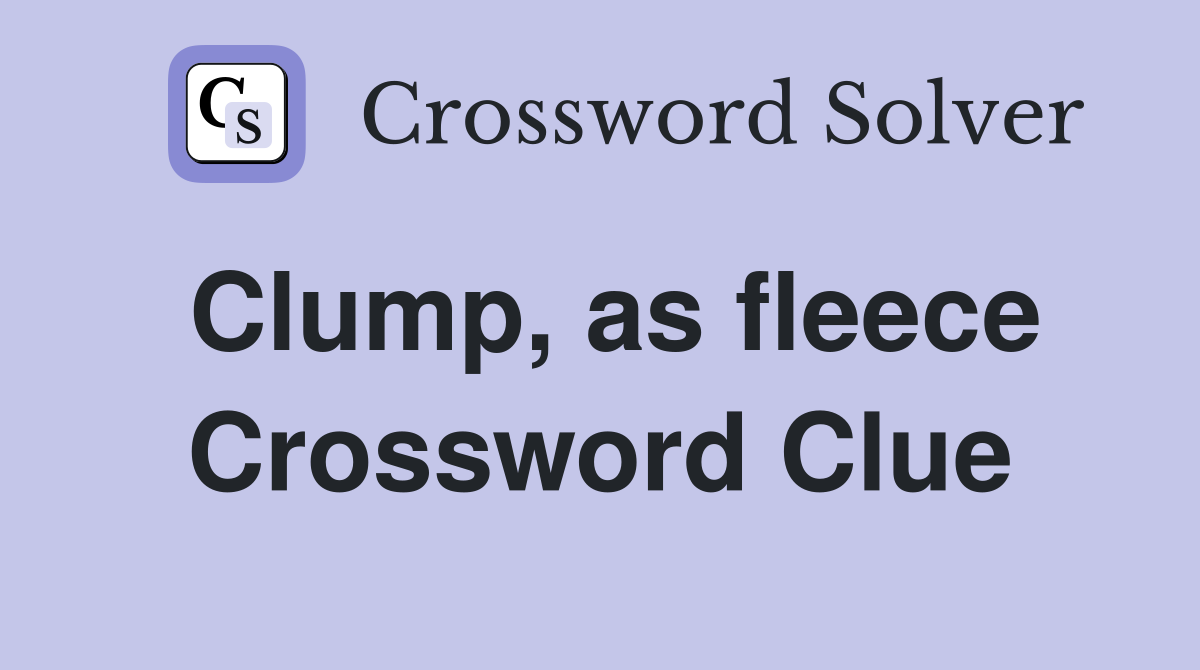 Clump, as fleece Crossword Clue