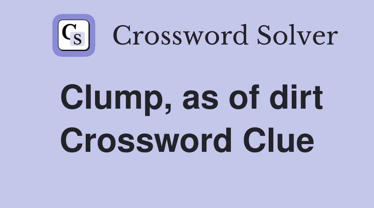 Clump, as of dirt Crossword Clue