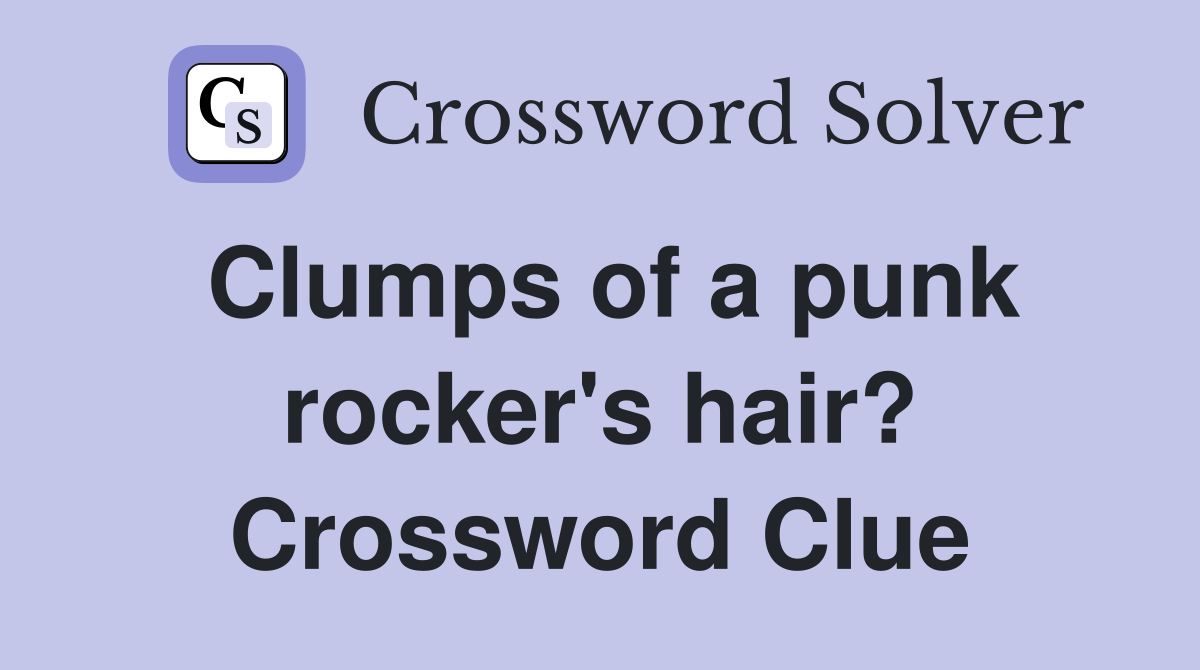 Clumps of a punk rocker's hair? Crossword Clue