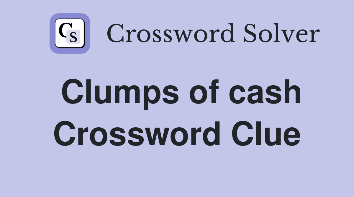 Clumps of cash Crossword Clue