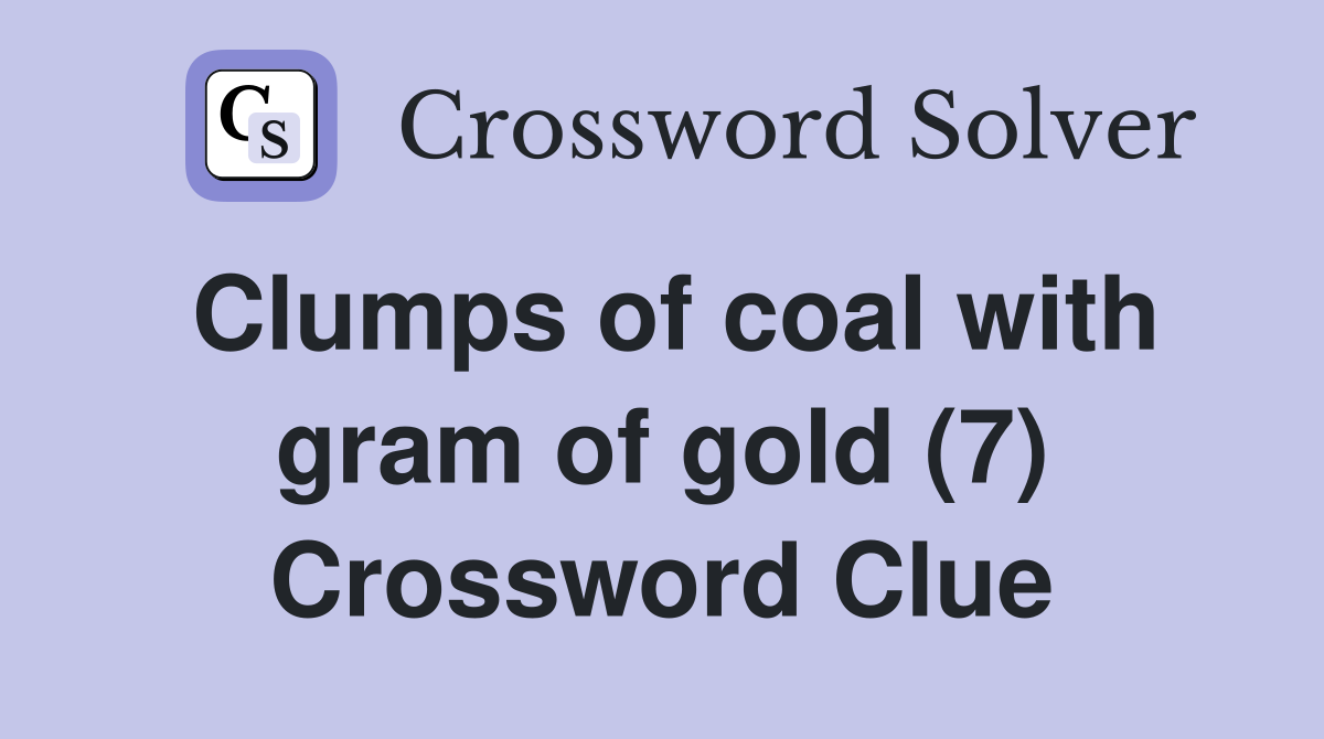Clumps of coal with gram of gold (7) Crossword Clue