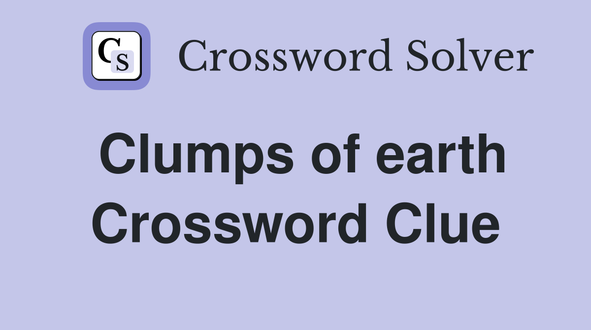 Clumps of earth Crossword Clue