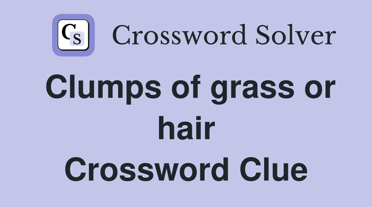 Clumps of grass or hair Crossword Clue
