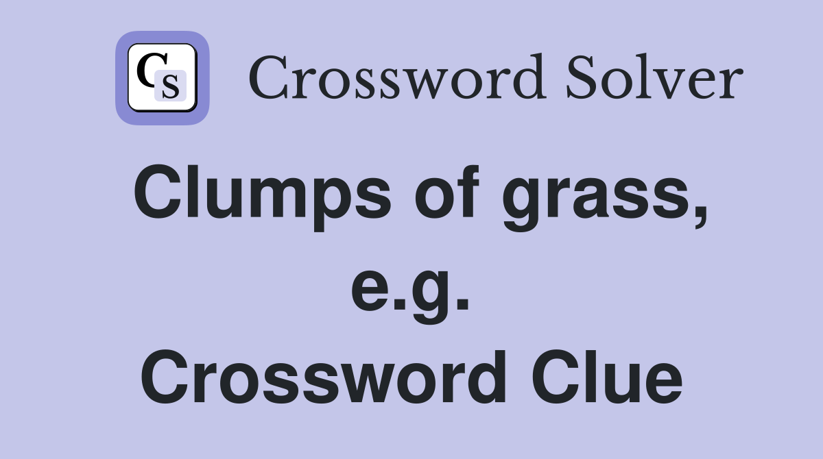 Clumps of grass, e.g. Crossword Clue