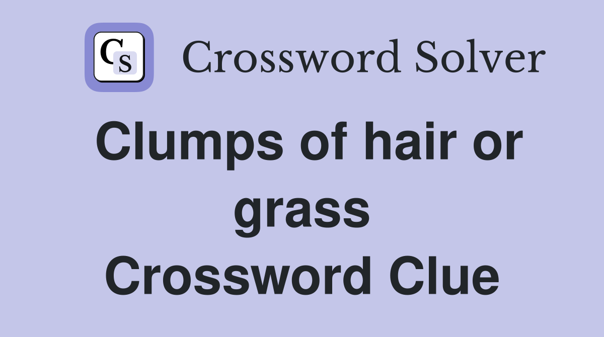 Clumps of hair or grass Crossword Clue