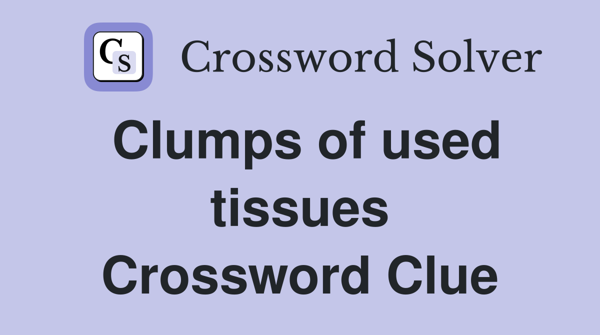 Clumps of used tissues Crossword Clue