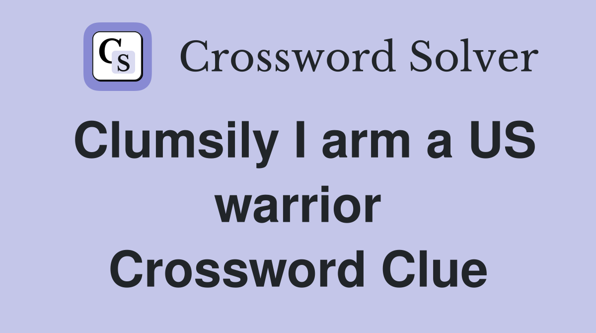 Clumsily I arm a US warrior Crossword Clue