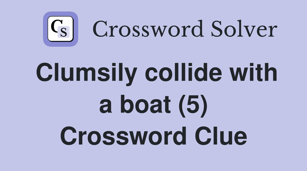 Clumsily collide with a boat (5) Crossword Clue