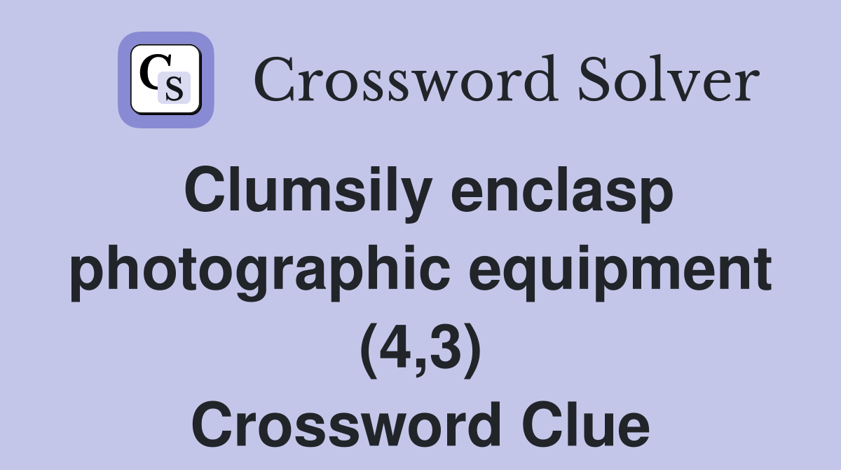 Clumsily enclasp photographic equipment (4,3) Crossword Clue
