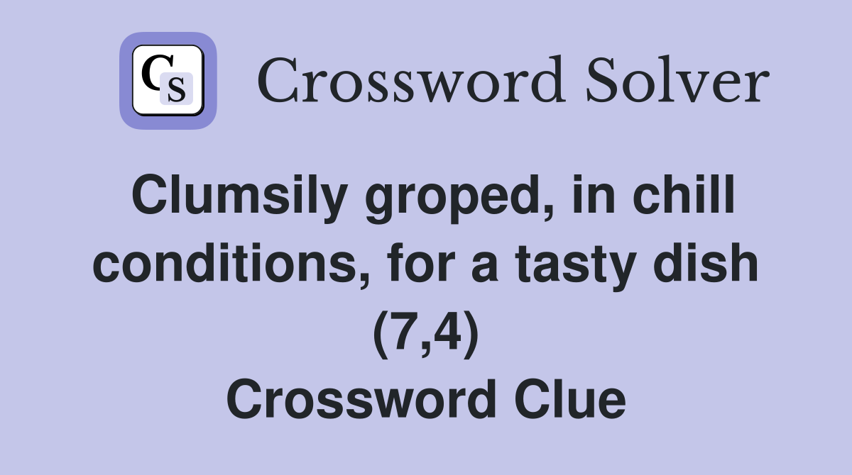 Clumsily groped, in chill conditions, for a tasty dish (7,4) Crossword Clue