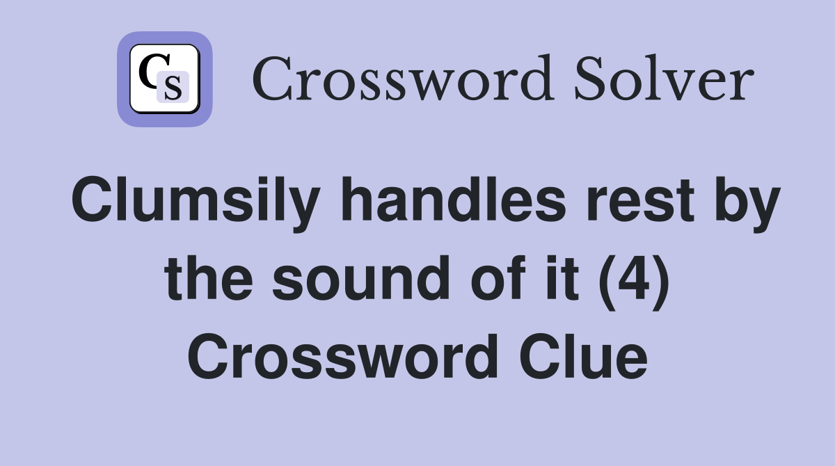 Clumsily handles rest by the sound of it (4) Crossword Clue
