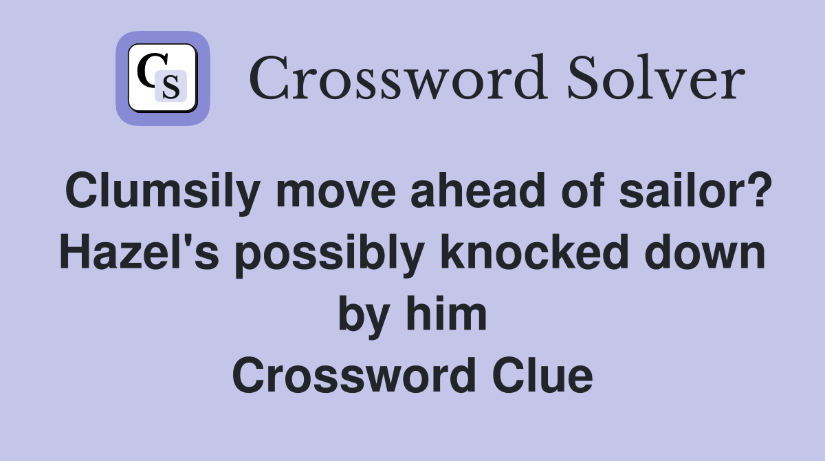 Clumsily move ahead of sailor? Hazel's possibly knocked down by him Crossword Clue