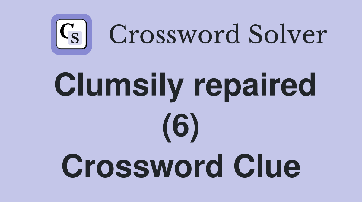 Clumsily repaired (6) Crossword Clue