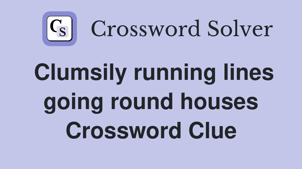 Clumsily running lines going round houses Crossword Clue