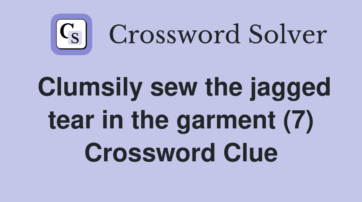 Clumsily sew the jagged tear in the garment (7) Crossword Clue