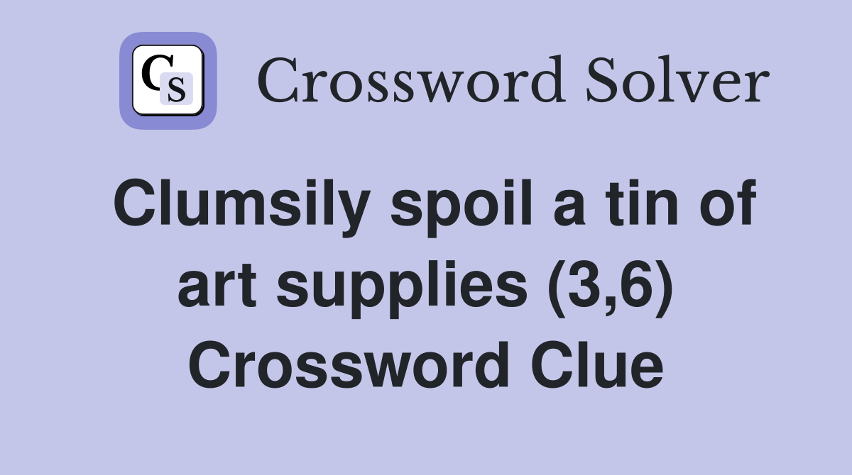 Clumsily spoil a tin of art supplies (3,6) Crossword Clue