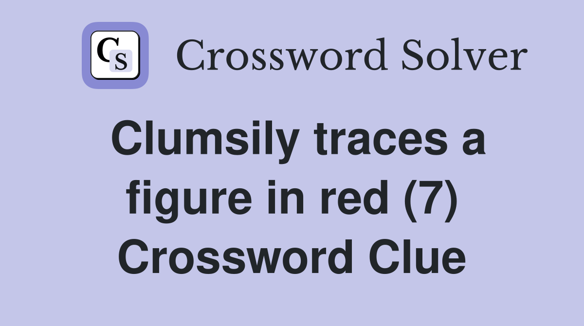 Clumsily traces a figure in red (7) Crossword Clue