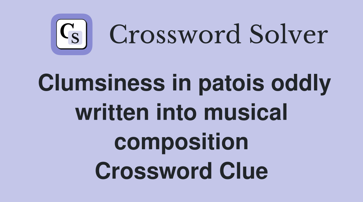 Clumsiness in patois oddly written into musical composition Crossword Clue