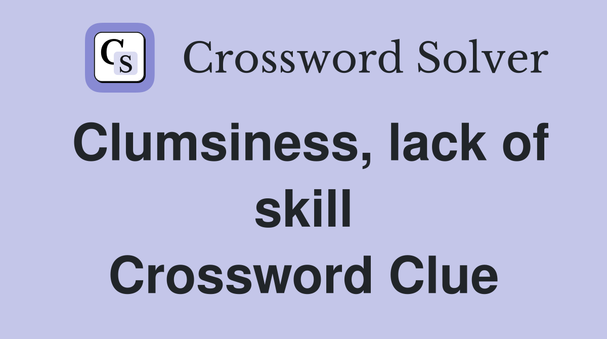 Clumsiness, lack of skill Crossword Clue