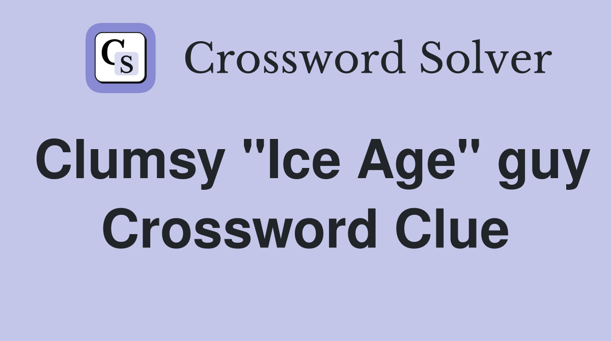 Clumsy "Ice Age" guy Crossword Clue