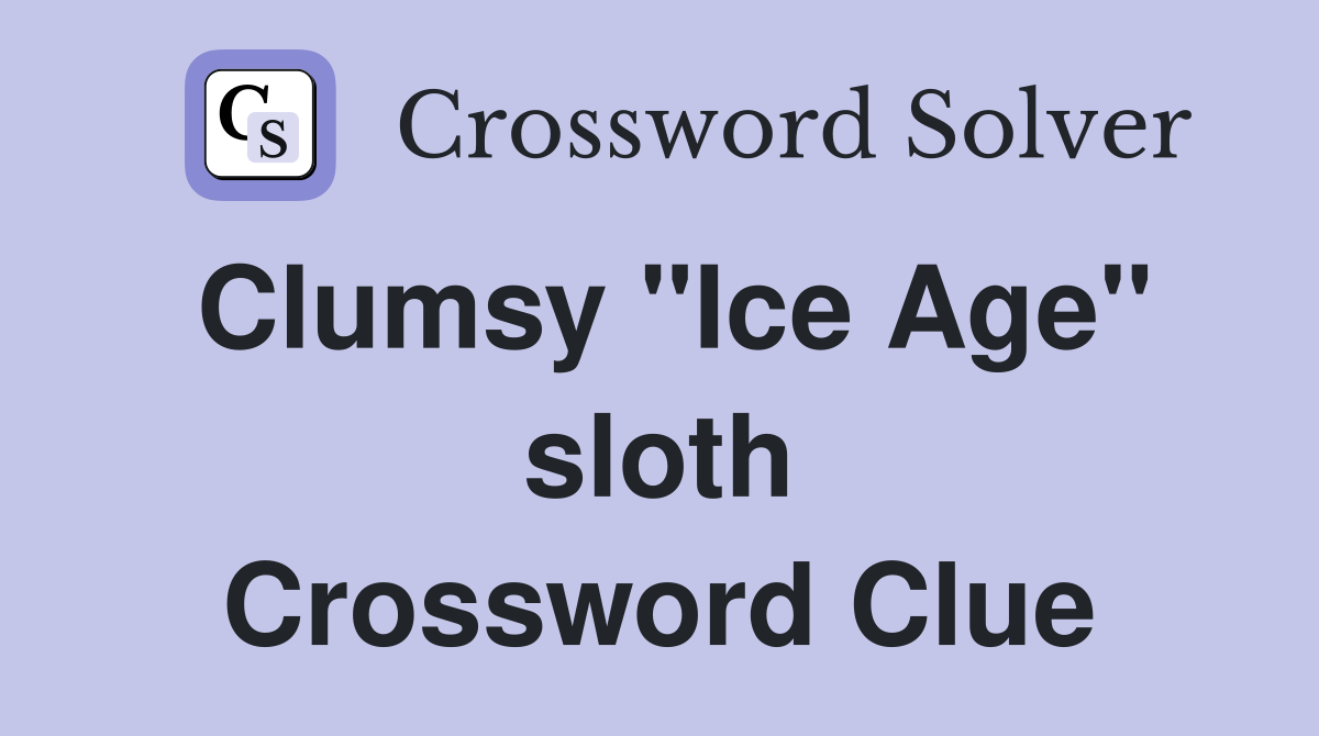 Clumsy "Ice Age" sloth Crossword Clue