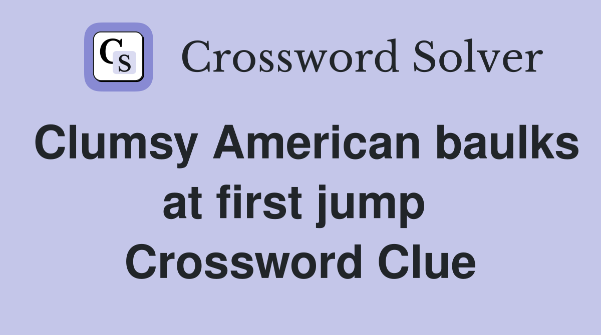 Clumsy American baulks at first jump  Crossword Clue